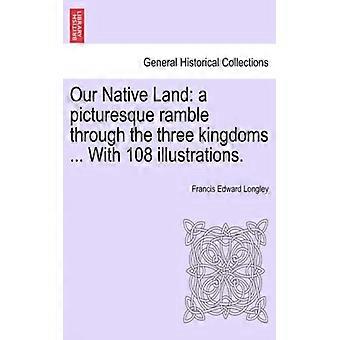 Our Native Land A Picturesque Ramble Through The Three Kingdoms. With 108 Illu - Francis Edward Longley - Paperback - English Book - History
