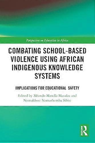 Combating School Based Violence Using African Indigenous Knowledge Systems Implications for Educational Safety