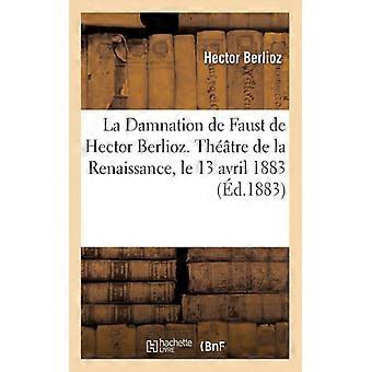 La Damnation De Faust De Hector Berlioz. Thtre De La Renaissance Le 13 Avril