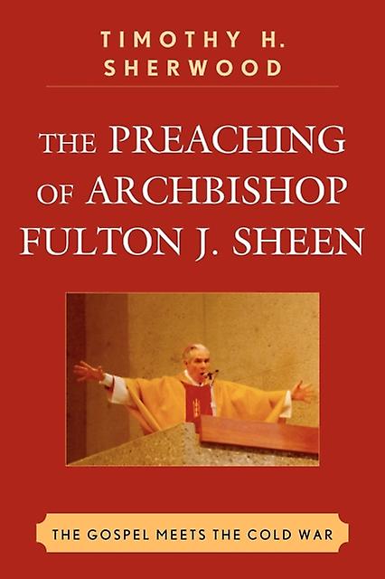 The Preaching Of Archbishop Fulton J. Sheen by Timothy H. Sherwood Paperback Book
