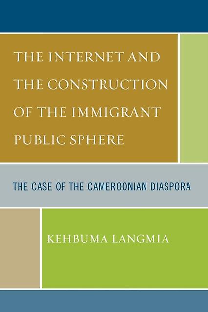 The Internet And The Construction Of The Immigrant Public Sphere by Kehbuma Langmia Paperback Book