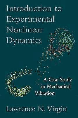 Introduction to Experimental Nonlinear Dynamics A Case Study In Mechanical Vibration
