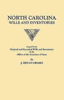 North Carolina Wills and Inventories Copied from Original and Recorded Wills and Inventories in the Office of the Secretary of State
