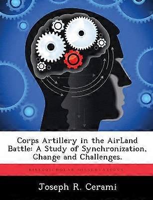 Corps Artillery in the AirLand Battle A Study of Synchronization Change and Challenges