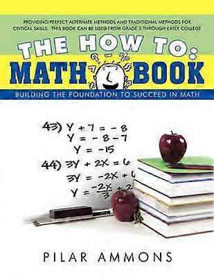 The How To Math Book Building the Foundation to Succeed in Math