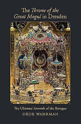 The Throne of the Great Mogul in Dresden: The Ultimate Artwork of the Baroque