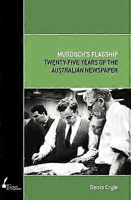 Murdoch`s Flagship - Twenty-five Years of The Australian Newspaper