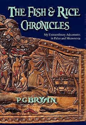 The Fish and Rice Chronicles My Extraordinary Adventures in Palau and Micronesia