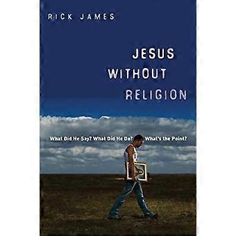 Jesus Without Religion What Did He Say What Did He Do What's The Point - Rick James - Paperback - en Book