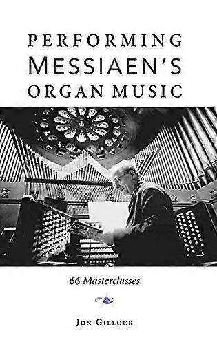 Performing Messiaens Organ Music: 66 Masterclasses