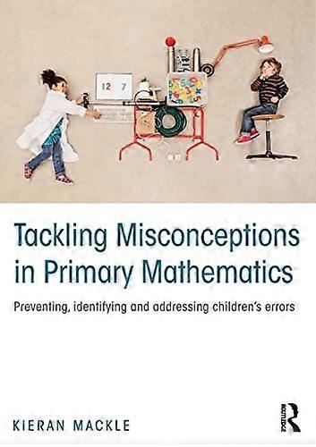 Tackling Misconceptions in Primary Mathematics: Preventing, identifying and addressing childrenÔÇÖs errors