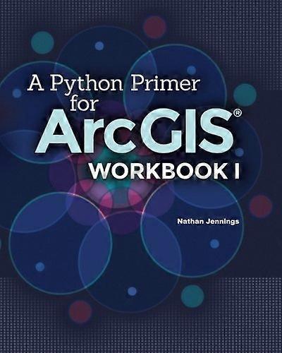 A Python Primer for ArcGIS(R): Workbook I