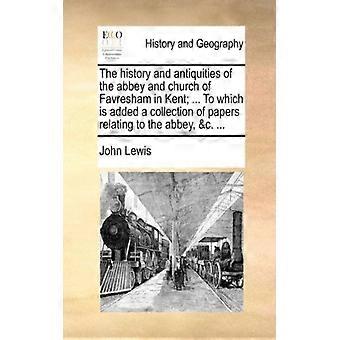 The History And Antiquities Of The Abbey And Church Of Favresham In Kent. To W - John Lewis - Paperback - English Book - History
