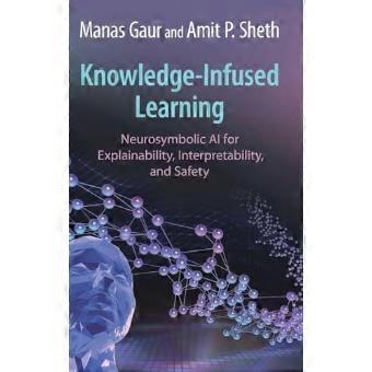 Knowledge Infused Learning Neurosymbolic AI for Explainability Interpretability and Safety