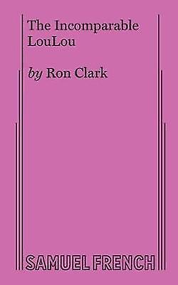 The Incomparable Loulou - Ron Clark - Plays, playscripts - Samuel French Ltd - Paperback
