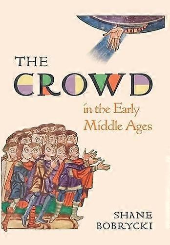 The Crowd In The Early Middle Ages by Dr. Shane Bobrycki Hardback Book