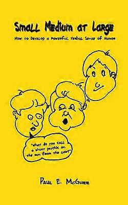 Small Medium at Large: How to Develop a Powerful Verbal Sense of Humor