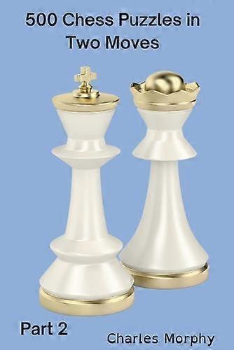 500 Chess Puzzles In Two Moves Part 2 by Charles Morphy Paperback