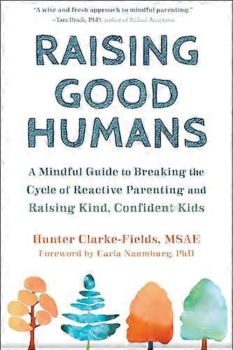 Raising Good Humans: A Mindful Guide to Breaking the Cycle of Reactive Parenting and Raising Kind Confident Kids