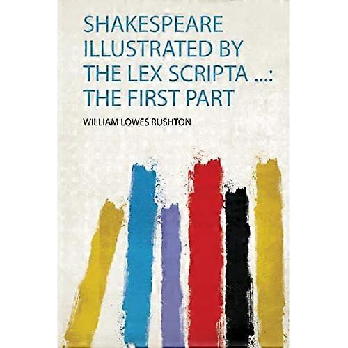 Shakespeare Illustrated by the Lex Scripta  : the First Part