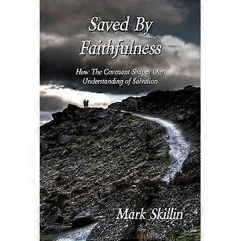 Saved By Faithfulness How The Covenant Shapes Our Understanding Of Salvation - Mark Skillin - Paperback - en Book