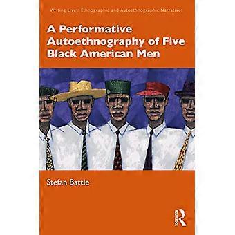 Eine performative Autoethnographie von fünf schwarzen amerikanischen Männern (Writing Lives: Ethnographic Narratives)