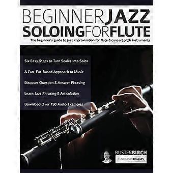 Beginner Jazz Soloing für Flöte: Der Anfängerleitfaden für Jazz-Improvisation für Flöte & Konzertinstrumente (Jazz Soloing für Flöte)
