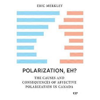 Polarization Eh? The Causes and Consequences of Affective Polarization in Canada