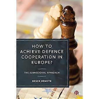 How to Achieve Defence Cooperation in Europe? The Subregional Approach