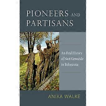 Pioneiros e Partisans: Uma História Oral do Genocídio Nazista na Bielorrússia - Anika Walke - Capa dura - Livro em inglês - História