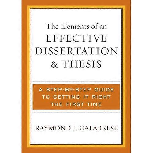 The Elements of an Effective Dissertation and Thesis: A Step-By-Step Guide to Getting It Right the First Time