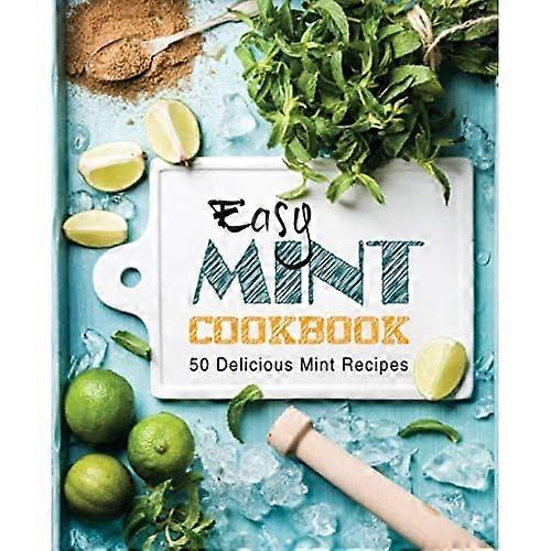 Easy Mint Cookbook: 50  - Delicious Mint Recipes