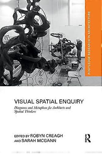 Visual Spatial Enquiry: Diagrams and Metaphors for Architects and Spatial Thinkers