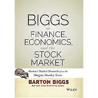 Biggs on Finance Economics and the Stock Market Bartons Market Chronicles from the Morgan Stanley Years