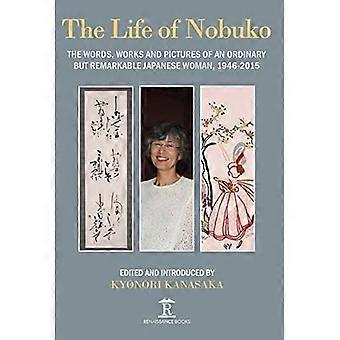 Das Leben von Nobuko: Worte, Werke und Bilder einer gewöhnlichen, aber bemerkenswerten Japanerin, 1946-2015