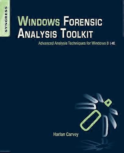 Windows Forensic Analysis Toolkit: Advanced Analysis Techniques for Windows 8