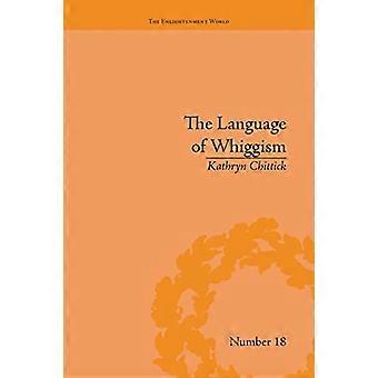 The Language of Whiggism: Liberty and Patriotism, 1802-1830 (The Enlightenment World)