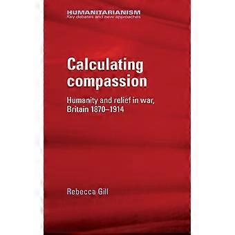 Calculando a Compaixão, a Humanidade e o Auxílio na Grã-Bretanha em Guerra (1870-1914) - Rebecca Gill - Capa Dura - Livro em Inglês - História