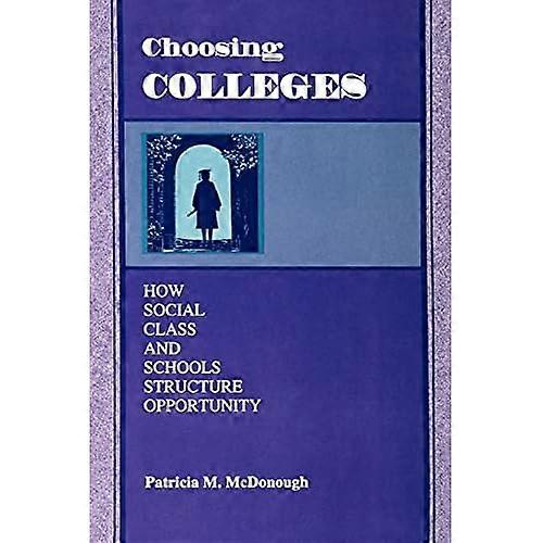 Choosing Colleges: How Social Class and Schools Structure Opportunity