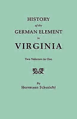 History of the German Element in Virginia Two Volumes in One with Indexes