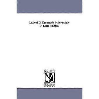 Lezioni Di Geometria Differenziale Di Luigi Bianchi.