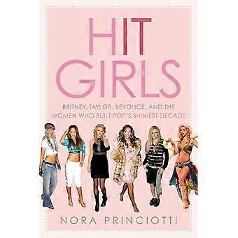 Hit Girls : Britney, Taylor, Beyoncé und die Frauen, die das glänzendste Jahrzehnt des Pop geprägt haben