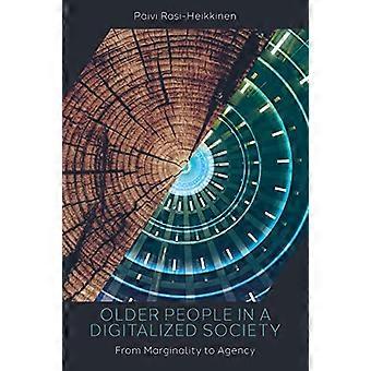 Older People in a Digitalized Society From Marginality to Agency