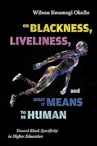 On Blackness Liveliness And What It Means To Be Human by Wilson Kwamogi Okello Paperback