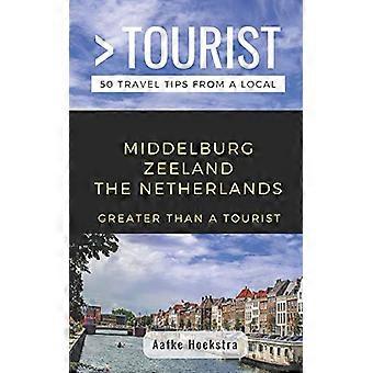 Suurempi kuin turisti - Middelburg Zeeland Alankomaat: 50 matkavinkkiä paikalliselta (suurempi kuin turisti Alankomaat)