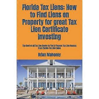 Belastingvorderingen in Florida: Hoe u vorderingen op onroerend goed kunt vinden voor een geweldige investering in belastingvorderingscertificaten: De beste boeken over belastingvorderingen om belastingvorderingen te vinden en te financieren