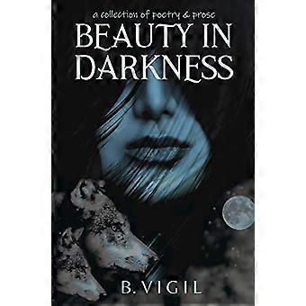 Beauty In Darkness: eine Sammlung von Gedichten und Prosa