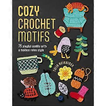 Cozy Crochet Motifs 75 Playful Motifs with a Modern Retro Style