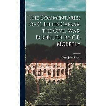 The Commentaries Of C. Julius Caesar. The Civil War Book 1 Ed. By C.e. Mob - Gaius Julius Caesar - Paperback - English Book - History