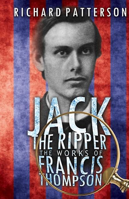 Jack The Ripper The Works Of Francis Thompson by Richard A. Patterson Paperback Book